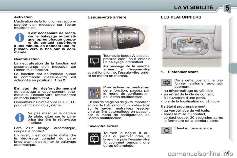 Peugeot 307 SW 2006  Manuel du propriétaire (in French) �5�L�A� �V�I� �S�I�B�I�L�I�T�É
�7�9
�N�e�  �p�a�s�  �m�a�s�q�u�e�r�  �l�e�  �c�a�p�t�e�u�r�  
�d�e�  �p�l�u�i�e�,�  �s�i�t�u�é�  �s�u�r�  �l�e�  �p�a�r�e�-
�b�r�i�s�e�  �d�e�r�r�i�è�r�e�  �l�e�  �r