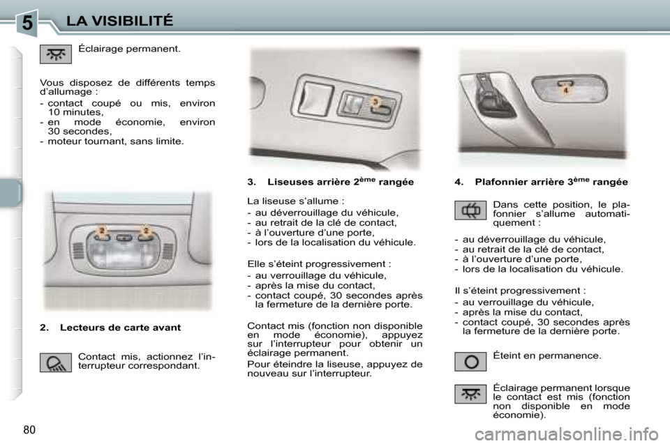 Peugeot 307 SW 2006  Manuel du propriétaire (in French) �5�L�A� �V�I�S�I�B�I�L�I�T�É
�8�0
�3�.�  �L�i�s�e�u�s�e�s� �a�r�r�i�è�r�e� �2�è�m�e� �r�a�n�g�é�e�É�t�e�i�n�t� �e�n� �p�e�r�m�a�n�e�n�c�e�.
�L�a� �l�i�s�e�u�s�e� �s�’�a�l�l�u�m�e� �: 
�-�  �a�u