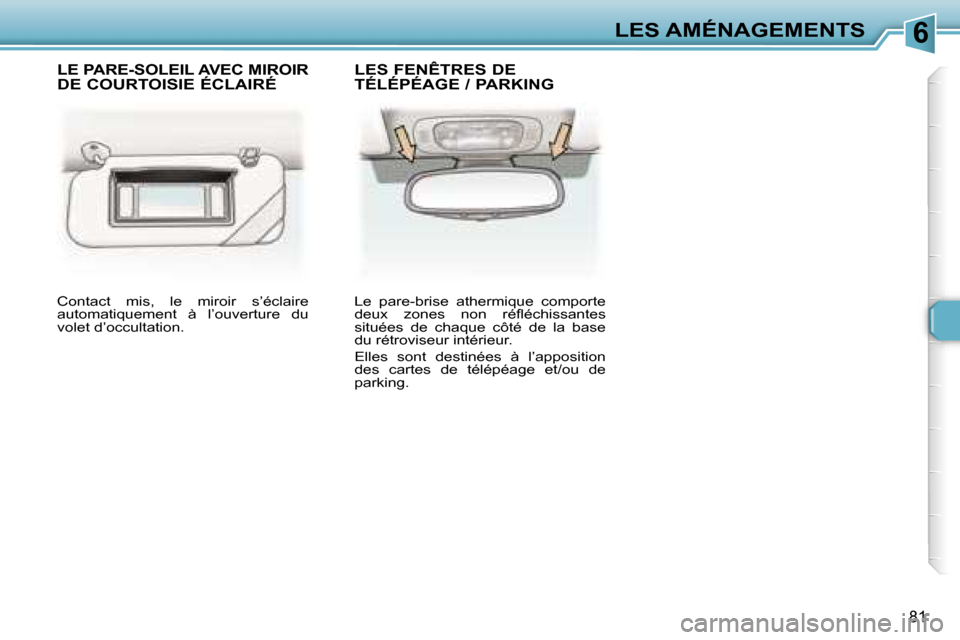 Peugeot 307 SW 2006  Manuel du propriétaire (in French) �6�L�E�S� �A�M�É�N�A�G�E�M�E�N�T�S
�8�1
�C�o�n�t�a�c�t�  �m�i�s�,�  �l�e�  �m�i�r�o�i�r�  �s�’�é�c�l�a�i�r�e�  
�a�u�t�o�m�a�t�i�q�u�e�m�e�n�t�  �à�  �l�’�o�u�v�e�r�t�u�r�e�  �d�u� 
�v�o�l�e�t�
