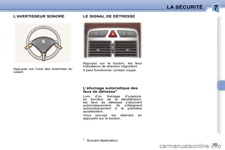 Peugeot 307 SW 2006  Manuel du propriétaire (in French) �7�L�A� �S�É�C�U�R�I�T�É
�8�9
�A�p�p�u�y�e�z�  �s�u�r�  �l�e�  �b�o�u�t�o�n�,�  �l�e�s�  �f�e�u�x�  
�i�n�d�i�c�a�t�e�u�r�s� �d�e� �d�i�r�e�c�t�i�o�n� �c�l�i�g�n�o�t�e�n�t�. 
�I�l� �p�e�u�t� �f�o�n�