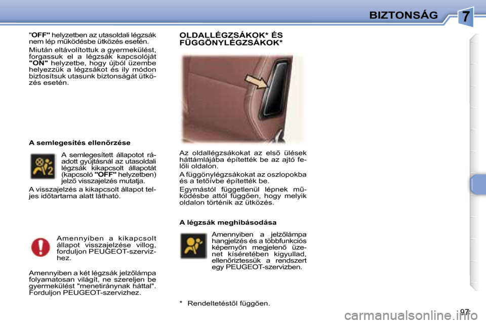 Peugeot 307 SW 2006  Kezelési útmutató (in Hungarian) �7�B�I�Z�T�O�N�S�Á�G
�9�7
�"�O�F�F�"�  �h�e�l�y�z�e�t�b�e�n� �a�z� �u�t�a�s�o�l�d�a�l�i� �l�é�g�z�s�á�k� 
�n�e�m� �l�é�p� �mC�k�ö�d�é�s�b�e� �ü�t�k�ö�z�é�s� �e�s�e�t�é�n�. 
�M�i�u�t�á�n� �