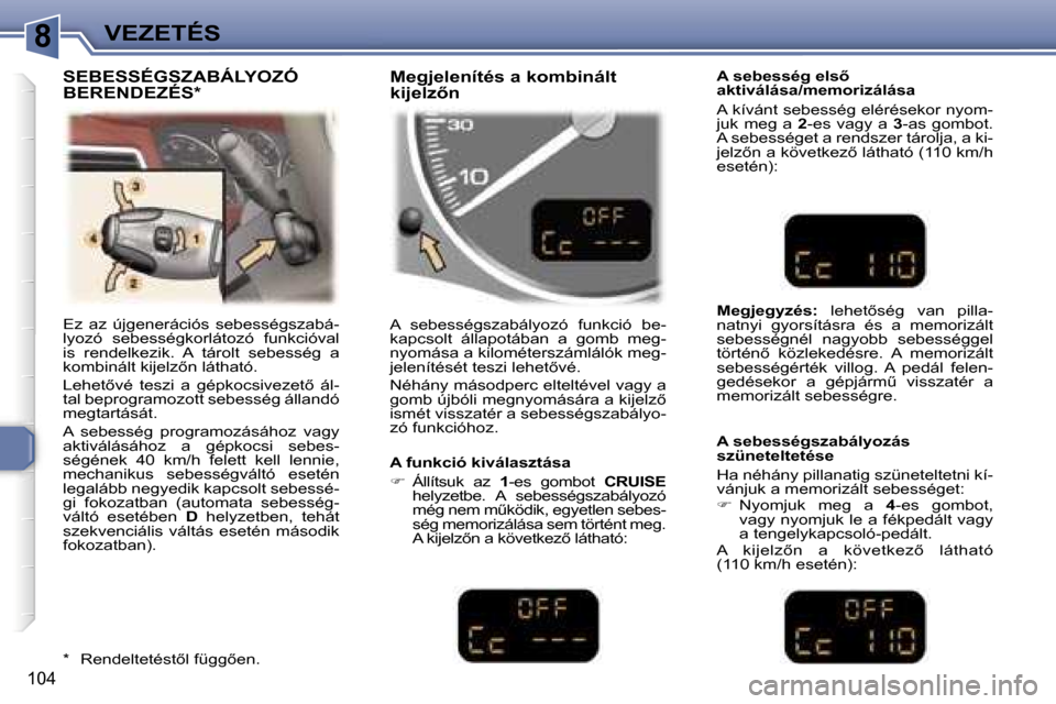 Peugeot 307 SW 2006  Kezelési útmutató (in Hungarian) �8�V�E�Z�E�T�É�S
�1�0�4
�E�z�  �a�z�  �ú�j�g�e�n�e�r�á�c�i�ó�s�  �s�e�b�e�s�s�é�g�s�z�a�b�á�- 
�l�y�o�z�ó�  �s�e�b�e�s�s�é�g�k�o�r�l�á�t�o�z�ó�  �f�u�n�k�c�i�ó�v�a�l� 
�i�s�  �r�e�n�d�e�l�k