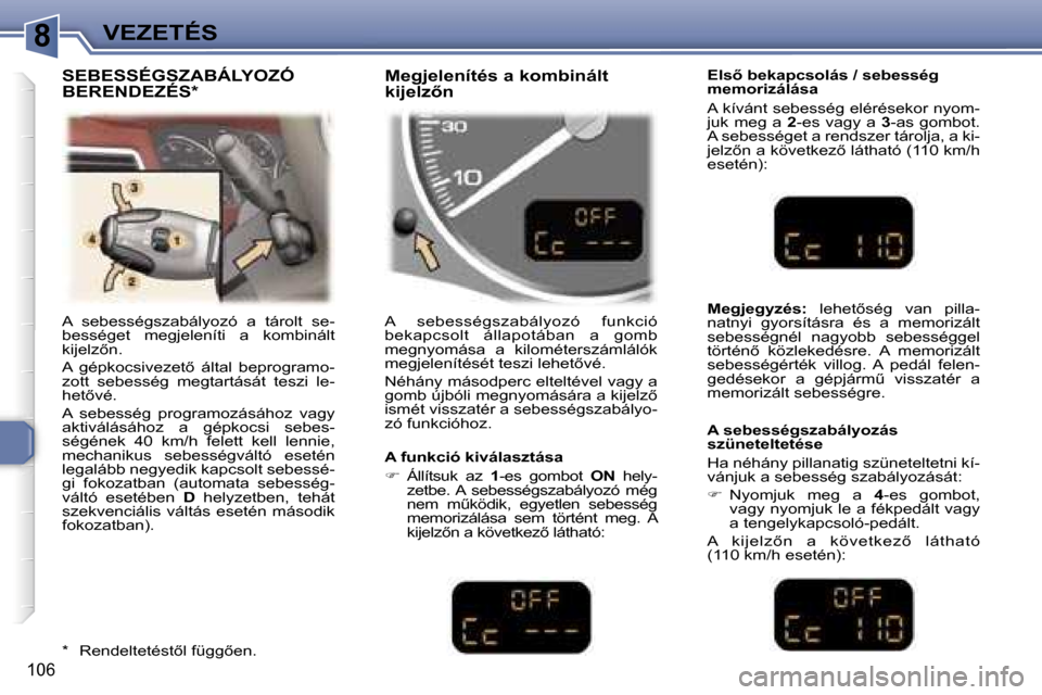 Peugeot 307 SW 2006  Kezelési útmutató (in Hungarian) �8�V�E�Z�E�T�É�S
�1�0�6
�A�  �s�e�b�e�s�s�é�g�s�z�a�b�á�l�y�o�z�ó�  �a�  �t�á�r�o�l�t�  �s�e�- 
�b�e�s�s�é�g�e�t�  �m�e�g�j�e�l�e�n�í�t�i�  �a�  �k�o�m�b�i�n�á�l�t� 
� �k�i�j�e�l�z5�n�.�  
�A