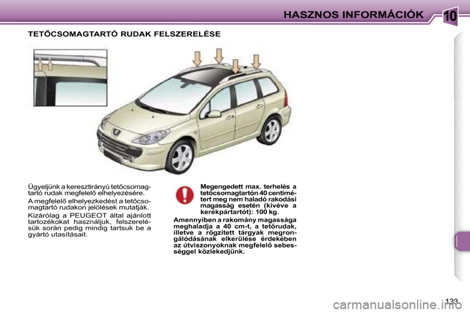 Peugeot 307 SW 2006  Kezelési útmutató (in Hungarian) �1�0�H�A�S�Z�N�O�S� �I�N�F�O�R�M�Á�C�I�Ó�K
�1�3�3
�Ü�g�y�e�l�j�ü�n�k� �a� �k�e�r�e�s�z�t�i�r�á�n�y�ú� �t�e�t5�c�s�o�m�a�g�- 
�t�a�r�t�ó� �r�u�d�a�k� �m�e�g�f�e�l�e�l5� �e�l�h�e�l�y�e�z�é�s�