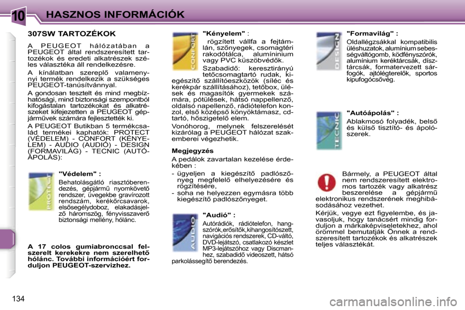 Peugeot 307 SW 2006  Kezelési útmutató (in Hungarian) �1�0�H�A�S�Z�N�O�S� �I�N�F�O�R�M�Á�C�I�Ó�K
�1�3�4
�3�0�7�S�W� �T�A�R�T�O�Z�É�K�O�K
�A�  �P �E �U �G �E �O �T �  �h �á �l �ó �z �a �t �á �b �a �n �  �a�  
�P�E�U�G�E�O�T�  �á�l�t�a�l�  �r�e�n�d�