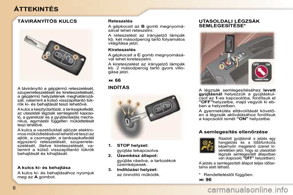 Peugeot 307 SW 2006  Kezelési útmutató (in Hungarian) �6
�Á�T�T�E�K�I�N�T�É�S
�A� �t�á�v�i�r�á�n�y�í�t�ó� �a� �g�é�p�j�á�r�mC� �r�e�t�e�s�z�e�l�é�s�é�t�,�  
�s�z�u�p�e�r�r�e�t�e�s�z�e�l�é�s�é�t� �é�s� �k�i�r�e�t�e�s�z�e�t�e�l�é�s�é�t�,� 
