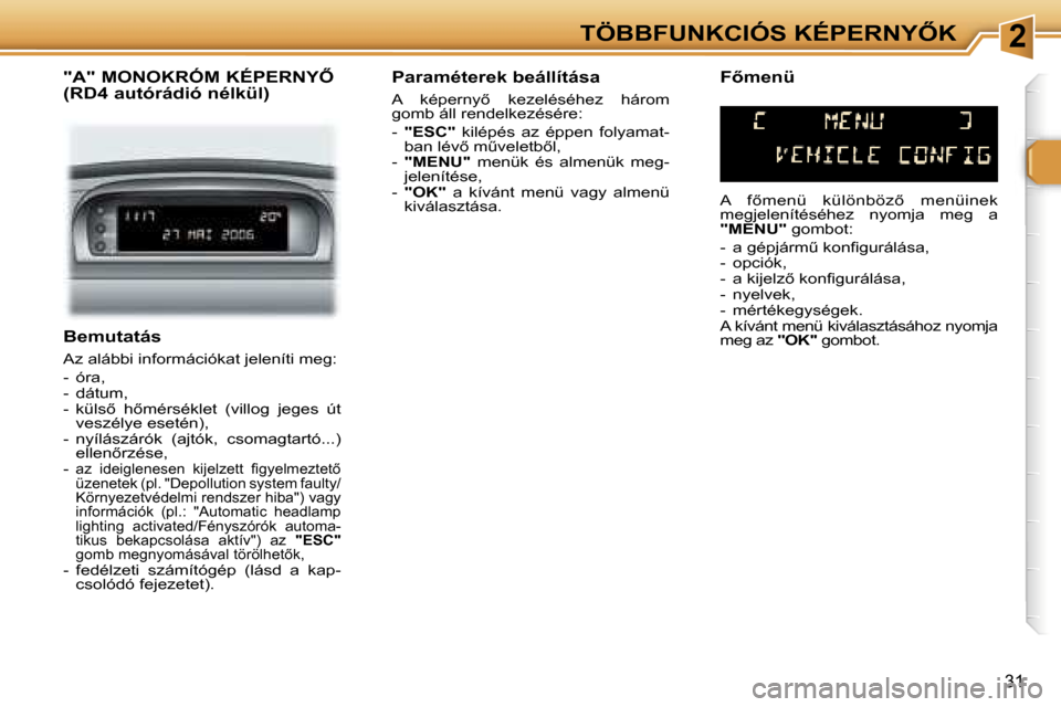 Peugeot 307 SW 2006  Kezelési útmutató (in Hungarian) �2�T�Ö�B�B�F�U�N�K�C�I�Ó�S� �K�É�P�E�R�N�Y4�K
�3�1
�B�e�m�u�t�a�t�á�s
�A�z� �a�l�á�b�b�i� �i�n�f�o�r�m�á�c�i�ó�k�a�t� �j�e�l�e�n�í�t�i� �m�e�g�: 
�-�  �ó�r�a�,�  
�-�  �d�á�t�u�m�,
�-�  �k�