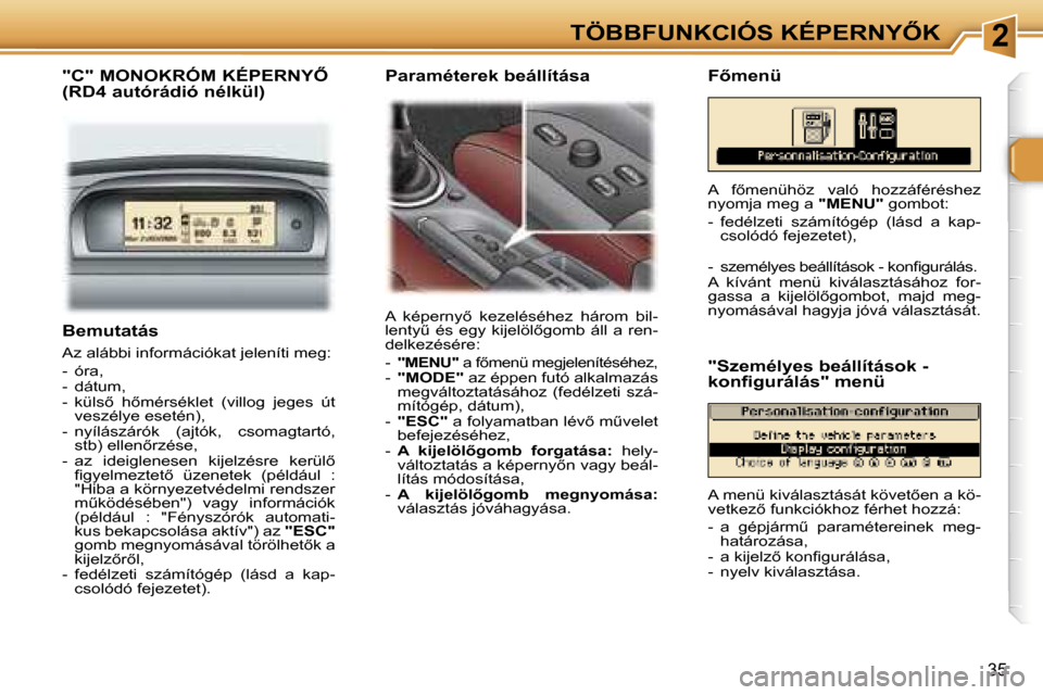 Peugeot 307 SW 2006  Kezelési útmutató (in Hungarian) �2�T�Ö�B�B�F�U�N�K�C�I�Ó�S� �K�É�P�E�R�N�Y4�K
�3�5
�B�e�m�u�t�a�t�á�s
�A�z� �a�l�á�b�b�i� �i�n�f�o�r�m�á�c�i�ó�k�a�t� �j�e�l�e�n�í�t�i� �m�e�g�: 
�-�  �ó�r�a�,�  
�-�  �d�á�t�u�m�,
�-�  �k�