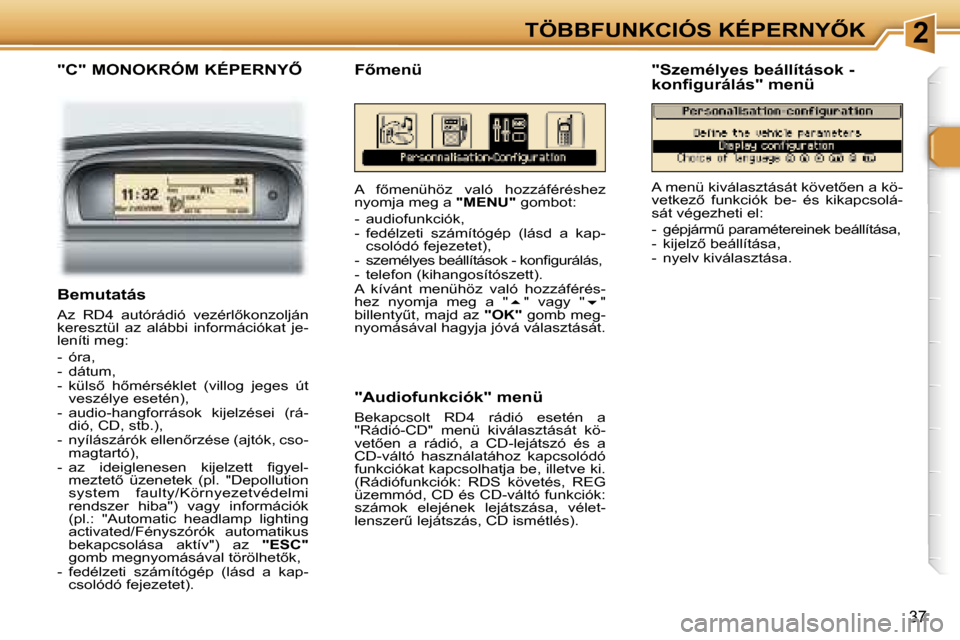 Peugeot 307 SW 2006  Kezelési útmutató (in Hungarian) �2�T�Ö�B�B�F�U�N�K�C�I�Ó�S� �K�É�P�E�R�N�Y4�K
�3�7
�"�C�"� �M�O�N�O�K�R�Ó�M� �K�É�P�E�R�N�Y4
�A�  �f5�m�e�n�ü�h�ö�z�  �v�a�l�ó�  �h�o�z�z�á�f�é�r�é�s�h�e�z�  
�n�y�o�m�j�a� �m�e�g� �a� �