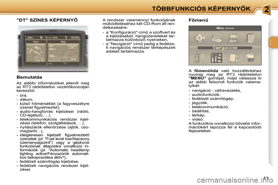 Peugeot 307 SW 2006  Kezelési útmutató (in Hungarian) �2�T�Ö�B�B�F�U�N�K�C�I�Ó�S� �K�É�P�E�R�N�Y4�K
�4�1
�"�D�T�"� �S�Z�Í�N�E�S� �K�É�P�E�R�N�Y4
�B�e�m�u�t�a�t�á�s
�A�z�  �a�l�á�b�b�i�  �i�n�f�o�r�m�á�c�i�ó�k�a�t�  �j�e�l�e�n�í�t�i�  �m�e�g� 