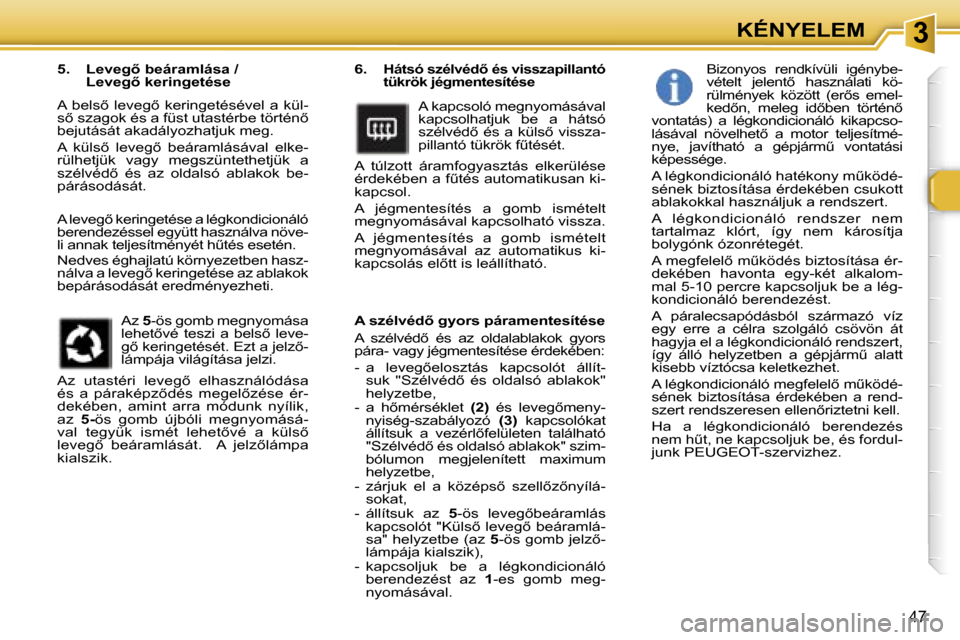 Peugeot 307 SW 2006  Kezelési útmutató (in Hungarian) �3�K�É�N�Y�E�L�E�M
�4�7
�6�.� �H�á�t�s�ó� �s�z�é�l�v�é�d5� �é�s� �v�i�s�s�z�a�p�i�l�l�a�n�t�ó�  
�t�ü�k�r�ö�k� �j�é�g�m�e�n�t�e�s�í�t�é�s�e
�A� �k�a�p�c�s�o�l�ó� �m�e�g�n�y�o�m�á�s�á�v