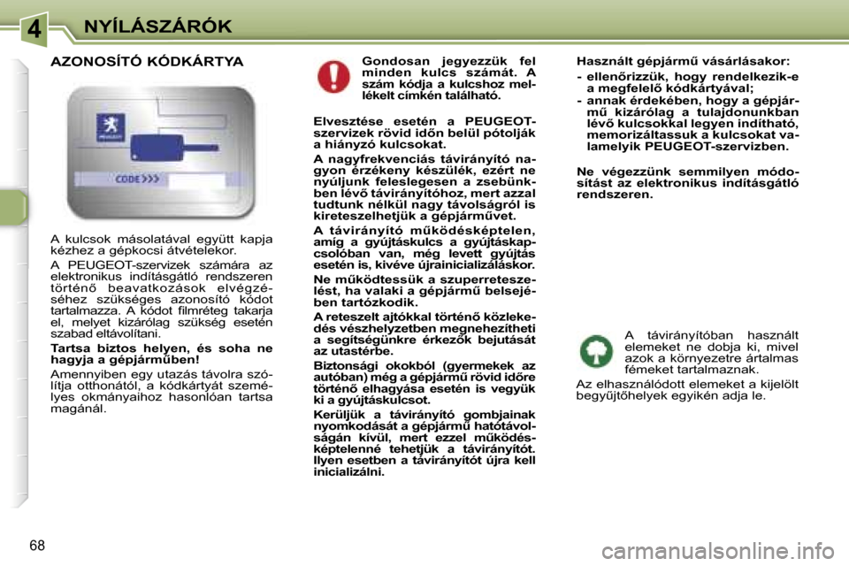 Peugeot 307 SW 2006  Kezelési útmutató (in Hungarian) �4�N�Y�Í�L�Á�S�Z�Á�R�Ó�K
�6�8
�G�o�n�d�o�s�a�n�  �j�e�g�y�e�z�z�ü�k�  �f�e�l�  
�m�i�n�d�e�n�  �k�u�l�c�s�  �s�z�á�m�á�t�.�  �A� 
�s�z�á�m�  �k�ó�d�j�a�  �a�  �k�u�l�c�s�h�o�z�  �m�e�l�-
�l�