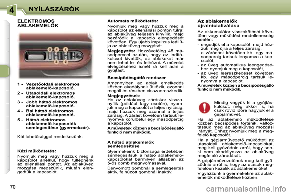 Peugeot 307 SW 2006  Kezelési útmutató (in Hungarian) �4�N�Y�Í�L�Á�S�Z�Á�R�Ó�K
�7�0
�1� �-�  �V�e�z�e�t5�o�l�d�a�l�i� �e�l�e�k�t�r�o�m�o�s� �a�b�l�a�k�e�m�e�l5�-�k�a�p�c�s�o�l�ó�.
�2� �-�  �U�t�a�s�o�l�d�a�l�i� �e�l�e�k�t�r�o�m�o�s�  �a�b�l�a�k�e�