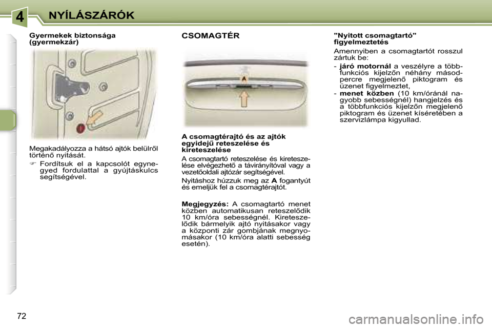 Peugeot 307 SW 2006  Kezelési útmutató (in Hungarian) �4�N�Y�Í�L�Á�S�Z�Á�R�Ó�K
�7�2
�M�e�g�a�k�a�d�á�l�y�o�z�z�a� �a� �h�á�t�s�ó� �a�j�t�ó�k� �b�e� �l�ü�l�r5�l�  
�t�ö�r�t�é�n5� �n�y�i�t�á�s�á�t�.�  
��  �F�o�r�d�í�t�s�u�k�  �e�l�  �a�