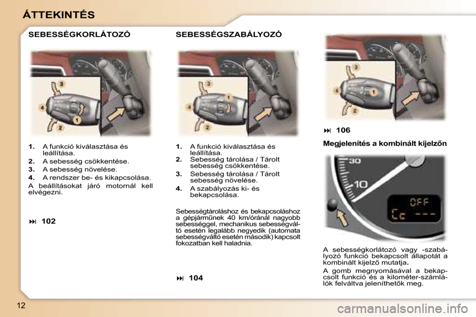Peugeot 307 SW 2006  Kezelési útmutató (in Hungarian) �1�2
�Á�T�T�E�K�I�N�T�É�S
�1�.�  �A� �f�u�n�k�c�i�ó� �k�i�v�á�l�a�s�z�t�á�s�a� �é�s� 
�l�e�á�l�l�í�t�á�s�a�.
�2�. �  �A� �s�e�b�e�s�s�é�g� �c�s�ö�k�k�e�n�t�é�s�e�.
�3�. �  �A� �s�e�b�e�s�s