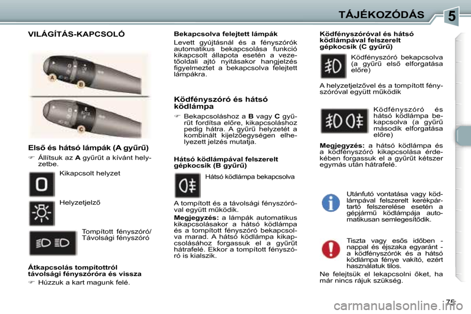 Peugeot 307 SW 2006  Kezelési útmutató (in Hungarian) �5�T�Á�J�É�K�O�Z�Ó�D�Á�S
�7�5
�E�l�s5� �é�s� �h�á�t�s�ó� �l�á�m�p�á�k� �(�A� �g�yC�rC�)
��  �Á�l�l�í�t�s�u�k� �a�z�  �A� �g�yC�rC�t� �a� �k�í�v�á�n�t� �h�e�l�y�-
�z�e�t�b�e�.
�Á�