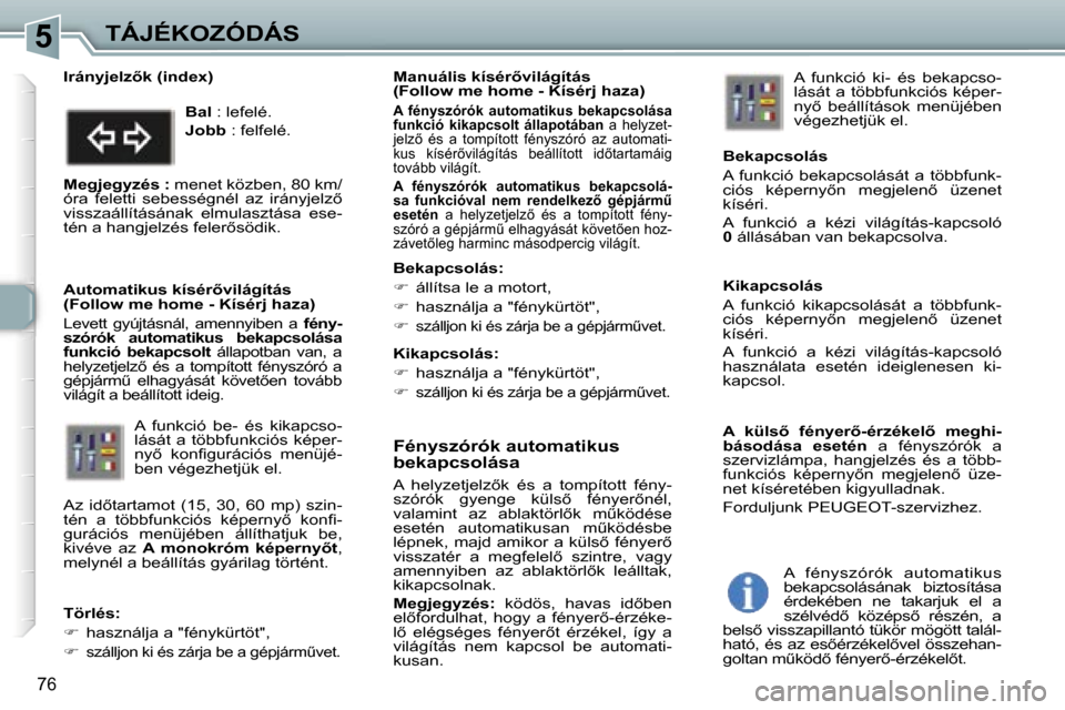 Peugeot 307 SW 2006  Kezelési útmutató (in Hungarian) �5�T�Á�J�É�K�O�Z�Ó�D�Á�S
�7�6
�F�é�n�y�s�z�ó�r�ó�k� �a�u�t�o�m�a�t�i�k�u�s�  
�b�e�k�a�p�c�s�o�l�á�s�a
�A�  �h�e�l�y�z�e�t�j�e�l�z5�k�  �é�s�  �a�  �t�o�m�p�í�t�o�t�t�  �f�é�n�y�- 
�s�z�ó