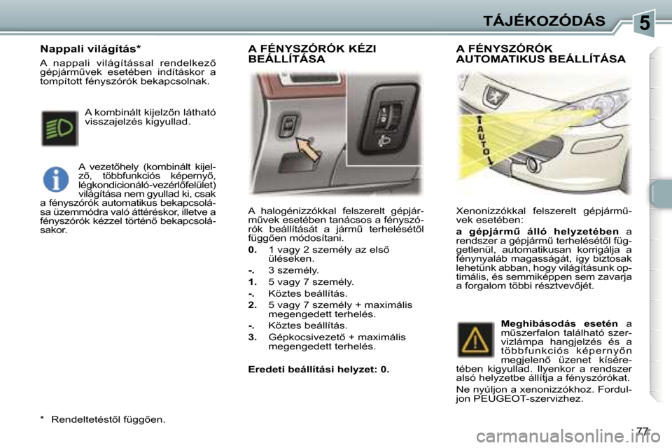 Peugeot 307 SW 2006  Kezelési útmutató (in Hungarian) �5�T�Á�J�É�K�O�Z�Ó�D�Á�S
�7�7
�A�  �h�a�l�o�g�é�n�i�z�z�ó�k�k�a�l�  �f�e�l�s�z�e�r�e�l�t�  �g�é�p�j�á�r�- 
�mC�v�e�k� �e�s�e�t�é�b�e�n� �t�a�n�á�c�s�o�s� �a� �f�é�n�y�s�z�ó�-
�r�ó�k�  �b