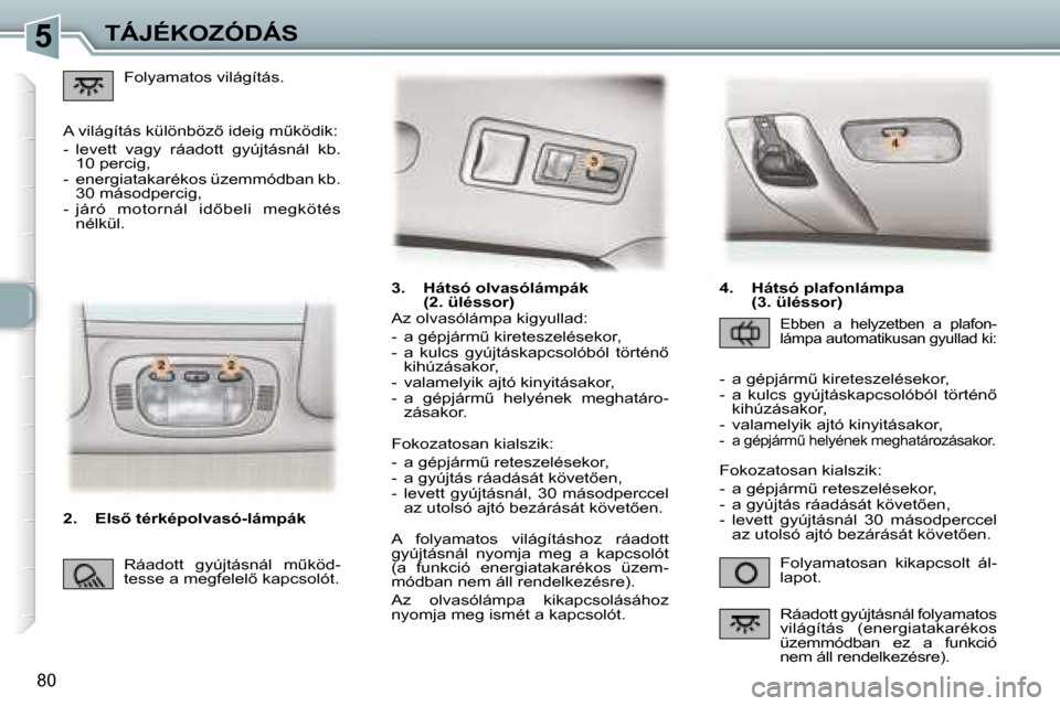 Peugeot 307 SW 2006  Kezelési útmutató (in Hungarian) �5�T�Á�J�É�K�O�Z�Ó�D�Á�S
�8�0
�3�.�  �H�á�t�s�ó� �o�l�v�a�s�ó�l�á�m�p�á�k� �(�2�.� �ü�l�é�s�s�o�r�)
�F�o�l�y�a�m�a�t�o�s�a�n�  �k�i�k�a�p�c�s�o�l�t�  �á�l�- 
�l�a�p�o�t�.
�A�z� �o�l�v�a�s�