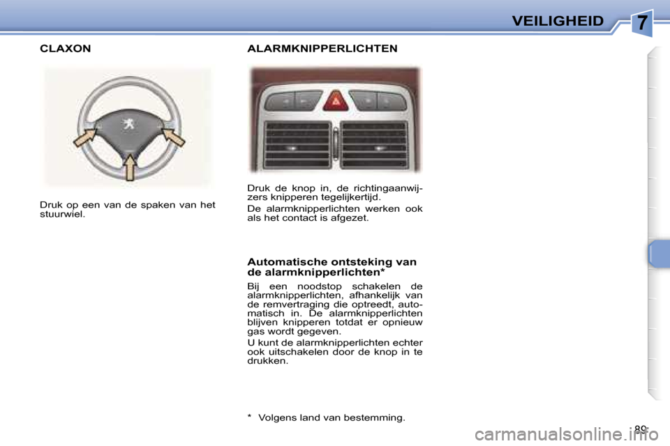 Peugeot 307 SW 2006  Handleiding (in Dutch) �7�V�E�I�L�I�G�H�E�I�D
�8�9
�D�r�u�k�  �d�e�  �k�n�o�p�  �i�n�,�  �d�e�  �r�i�c�h�t�i�n�g�a�a�n�w�i�j�- 
�z�e�r�s� �k�n�i�p�p�e�r�e�n� �t�e�g�e�l�i�j�k�e�r�t�i�j�d�. 
�D�e�  �a�l�a�r�m�k�n�i�p�p�e�r�l