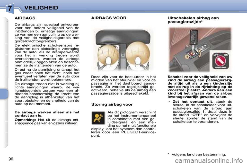 Peugeot 307 SW 2006  Handleiding (in Dutch) �7�V�E�I�L�I�G�H�E�I�D
�9�6
�A�I�R�B�A�G�S
�D�e�  �a�i�r�b�a�g�s�  �z�i�j�n�  �s�p�e�c�i�a�a�l�  �o�n�t�w�o�r�p�e�n�  
�v�o�o�r�  �e�e�n�  �b�e�t�e�r�e�  �v�e�i�l�i�g�h�e�i�d�  �v�a�n�  �d�e� 
�i�n�z�