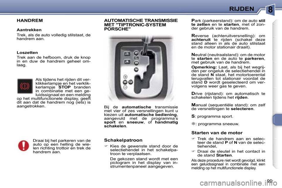 Peugeot 307 SW 2006  Handleiding (in Dutch) �8
�9�9
�H�A�N�D�R�E�M
�A�a�n�t�r�e�k�k�e�n 
�T�r�e�k�,� �a�l�s� �d�e� �a�u�t�o� �v�o�l�l�e�d�i�g� �s�t�i�l�s�t�a�a�t�,� �d�e�  
�h�a�n�d�r�e�m� �a�a�n�.�A�l�s� �t�i�j�d�e�n�s� �h�e�t� �r�i�j�d�e�n� �