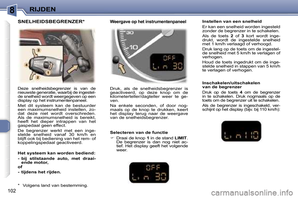 Peugeot 307 SW 2006  Handleiding (in Dutch) �8
�1�0�2
�D�e�z�e�  �s�n�e�l�h�e�i�d�s�b�e�g�r�e�n�z�e�r�  �i�s�  �v�a�n�  �d�e�  
�n�i�e�u�w�s�t�e� �g�e�n�e�r�a�t�i�e�,� �w�a�a�r�b�i�j� �d�e� �i�n�g�e�s�t�e�l�-
�d�e� �s�n�e�l�h�e�i�d� �w�o�r�d�t�