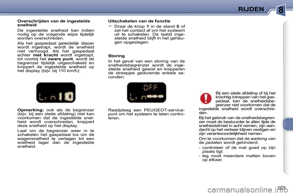 Peugeot 307 SW 2006  Handleiding (in Dutch) �8
�1�0�3
�O�p�m�e�r�k�i�n�g�:� �o�o�k�  �a�l�s�  �d�e�  �b�e�g�r�e�n�z�e�r� 
�(�b�i�j�v�.�  �b�i�j�  �e�e�n�  �s�t�e�i�l�e�  �a�f�d�a�l�i�n�g�)�  �n�i�e�t�  �k�a�n�  
�v�o�o�r�k�o�m�e�n�  �d�a�t�  �d