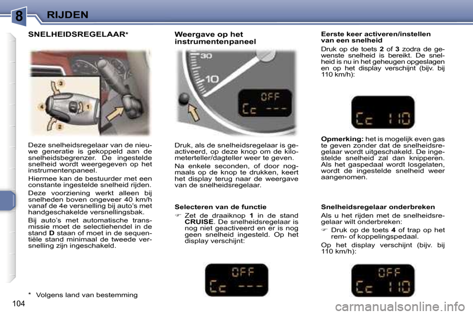 Peugeot 307 SW 2006  Handleiding (in Dutch) �8
�1�0�4
�D�e�z�e� �s�n�e�l�h�e�i�d�s�r�e�g�e�l�a�a�r� �v�a�n� �d�e� �n�i�e�u�- 
�w�e�  �g�e�n�e�r�a�t�i�e�  �i�s�  �g�e�k�o�p�p�e�l�d�  �a�a�n�  �d�e� 
�s�n�e�l�h�e�i�d�s�b�e�g�r�e�n�z�e�r�.�  �D�e�