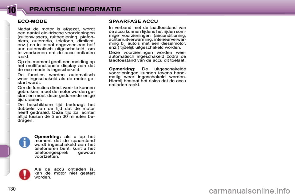 Peugeot 307 SW 2006  Handleiding (in Dutch) �1�0�P�R�A�K�T�I�S�C�H�E� �I�N�F�O�R�M�A�T�I�E
�1�3�0
�E�C�O�-�M�O�D�E
�N�a�d�a�t�  �d�e�  �m�o�t�o�r�  �i�s�  �a�f�g�e�z�e�t�,�  �w�o�r�d�t�  
�e�e�n� �a�a�n�t�a�l� �e�l�e�k�t�r�i�s�c�h�e� �v�o�o�r�z