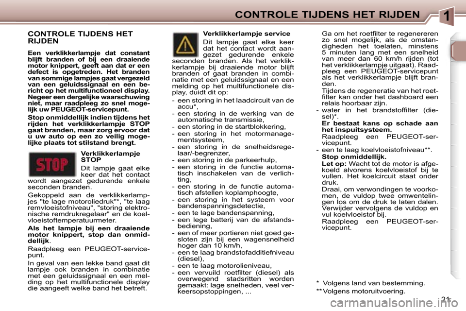 Peugeot 307 SW 2006  Handleiding (in Dutch) �1�C�O�N�T�R�O�L�E� �T�I�J�D�E�N�S� �H�E�T� �R�I�J�D�E�N
�2�1
�C�O�N�T�R�O�L�E� �T�I�J�D�E�N�S� �H�E�T�  
�R�I�J�D�E�N
�E�e�n�  �v�e�r�k�l�i�k�k�e�r�l�a�m�p�j�e�  �d�a�t�  �c�o�n�s�t�a�n�t�  
�b�l�i�j