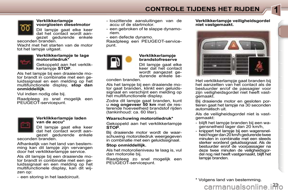 Peugeot 307 SW 2006  Handleiding (in Dutch) �1�C�O�N�T�R�O�L�E� �T�I�J�D�E�N�S� �H�E�T� �R�I�J�D�E�N
�2�3
�V�e�r�k�l�i�k�k�e�r�l�a�m�p�j�e� �l�a�d�e�n�  
�v�a�n� �d�e� �a�c�c�u�* 
�D�i�t�  �l�a�m�p�j�e�  �g�a�a�t�  �e�l�k�e�  �k�e�e�r�  
�d�a�t