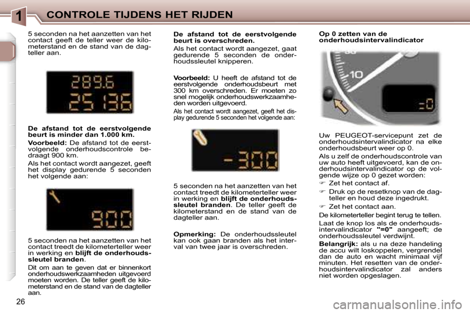 Peugeot 307 SW 2006  Handleiding (in Dutch) �1�C�O�N�T�R�O�L�E� �T�I�J�D�E�N�S� �H�E�T� �R�I�J�D�E�N
�2�6
�5� �s�e�c�o�n�d�e�n� �n�a� �h�e�t� �a�a�n�z�e�t�t�e�n� �v�a�n� �h�e�t�  
�c�o�n�t�a�c�t�  �g�e�e�f�t�  �d�e�  �t�e�l�l�e�r�  �w�e�e�r�  �