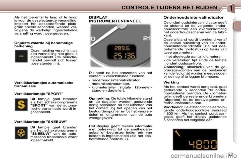 Peugeot 307 SW 2006  Handleiding (in Dutch) �1�C�O�N�T�R�O�L�E� �T�I�J�D�E�N�S� �H�E�T� �R�I�J�D�E�N
�2�5
�A�l�s�  �h�e�t�  �t�o�e�r�e�n�t�a�l�  �t�e�  �l�a�a�g�  �o�f�  �t�e�  �h�o�o�g�  
�i�s� �v�o�o�r� �d�e� �g�e�s�e�l�e�c�t�e�e�r�d�e� �v�e�