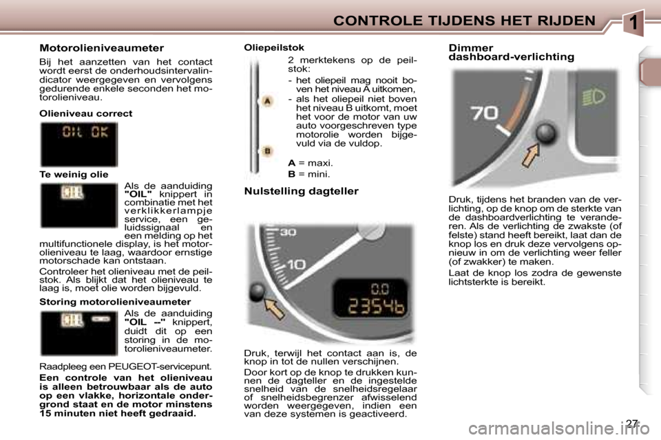 Peugeot 307 SW 2006  Handleiding (in Dutch) �1�C�O�N�T�R�O�L�E� �T�I�J�D�E�N�S� �H�E�T� �R�I�J�D�E�N
�2�7
�D�r�u�k�,� �t�i�j�d�e�n�s� �h�e�t� �b�r�a�n�d�e�n� �v�a�n� �d�e� �v�e�r�- 
�l�i�c�h�t�i�n�g�,� �o�p� �d�e� �k�n�o�p� �o�m� �d�e� �s�t�e�r