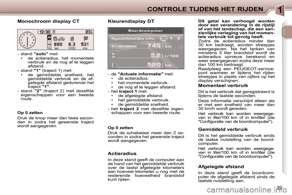 Peugeot 307 SW 2006  Handleiding (in Dutch) �1�C�O�N�T�R�O�L�E� �T�I�J�D�E�N�S� �H�E�T� �R�I�J�D�E�N
�2�9
�K�l�e�u�r�e�n�d�i�s�p�l�a�y� �D�T
�-�  �d�e� �"�A�c�t�u�e�l�e� �i�n�f�o�r�m�a�t�i�e�" � �m�e�t�:
�•�  �d�e� �a�c�t�i�e�r�a�d�i�u�s�. 
�