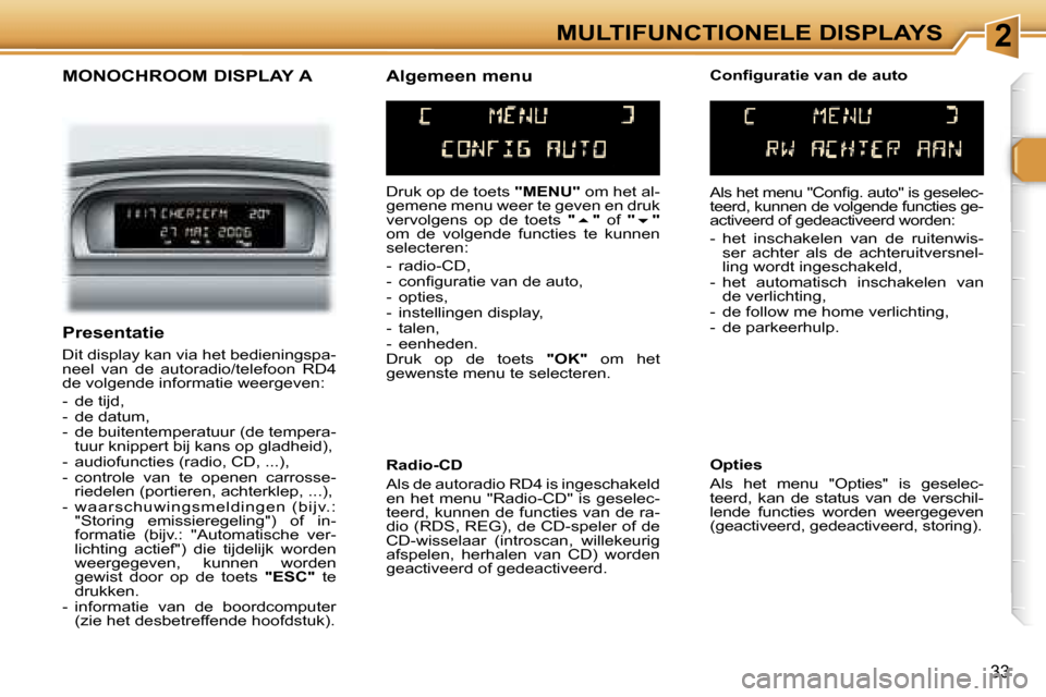 Peugeot 307 SW 2006  Handleiding (in Dutch) �2
�3�3
�M�O�N�O�C�H�R�O�O�M� �D�I�S�P�L�A�Y� �A
�D�r�u�k� �o�p� �d�e� �t�o�e�t�s� �"�M�E�N�U�"� �o�m� �h�e�t� �a�l�-
�g�e�m�e�n�e� �m�e�n�u� �w�e�e�r� �t�e� �g�e�v�e�n� �e�n� �d�r�u�k�  
�v�e�r�v�o�l
