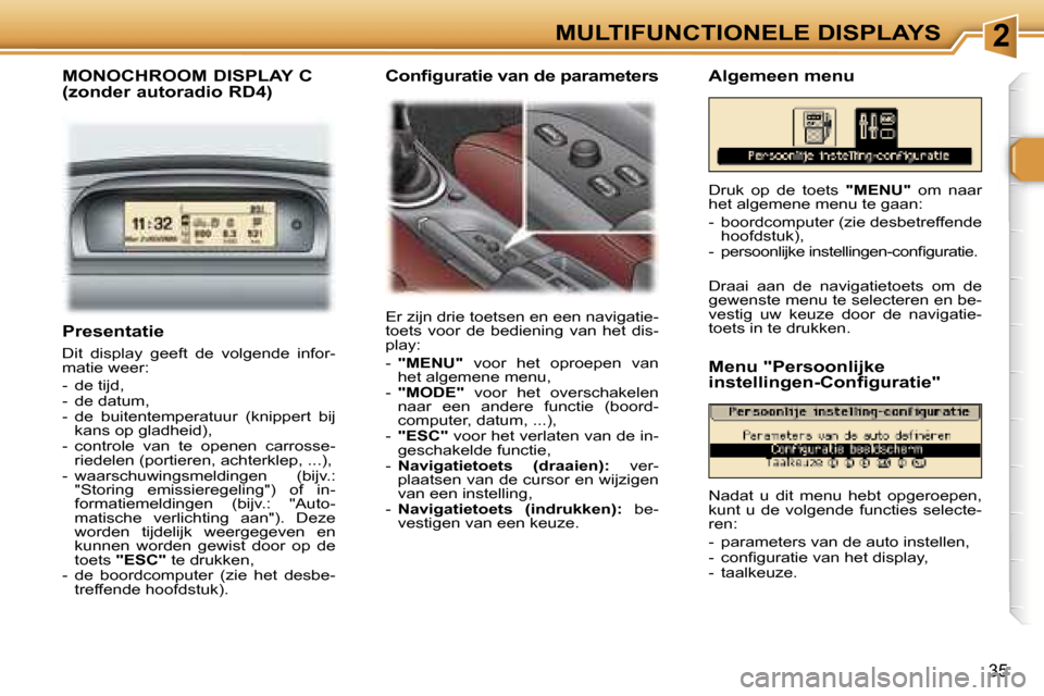 Peugeot 307 SW 2006  Handleiding (in Dutch) �2
�3�5
�P�r�e�s�e�n�t�a�t�i�e
�D�i�t�  �d�i�s�p�l�a�y�  �g�e�e�f�t�  �d�e�  �v�o�l�g�e�n�d�e�  �i�n�f�o�r�- 
�m�a�t�i�e� �w�e�e�r�: 
�-�  �d�e� �t�i�j�d�, 
�-�  �d�e� �d�a�t�u�m�,
�-�  �d�e�  �b�u�i�
