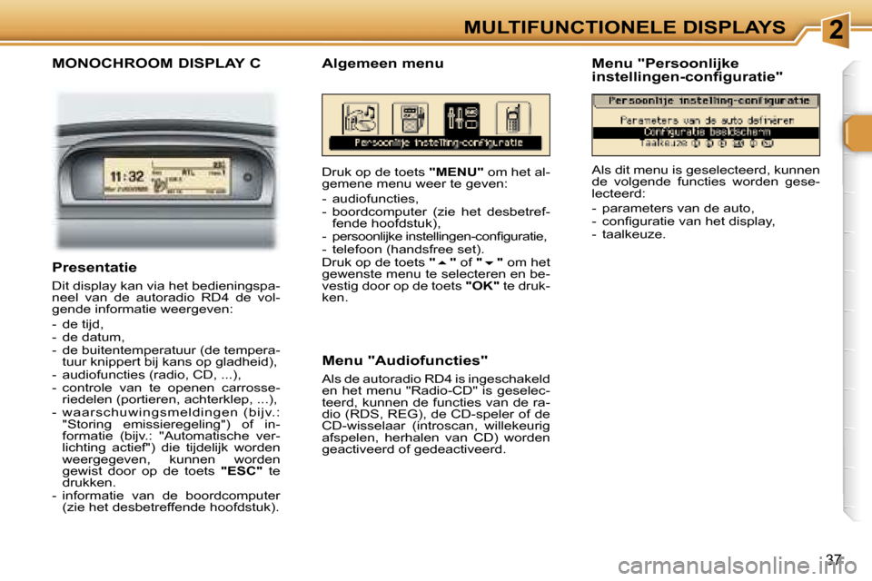 Peugeot 307 SW 2006  Handleiding (in Dutch) �2
�3�7
�M�O�N�O�C�H�R�O�O�M� �D�I�S�P�L�A�Y� �C
�D�r�u�k� �o�p� �d�e� �t�o�e�t�s� �"�M�E�N�U�"� �o�m� �h�e�t� �a�l�-
�g�e�m�e�n�e� �m�e�n�u� �w�e�e�r� �t�e� �g�e�v�e�n�: 
�-�  �a�u�d�i�o�f�u�n�c�t�i�