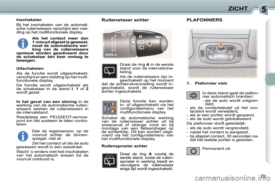 Peugeot 307 SW 2006  Handleiding (in Dutch) �5�Z�I�C�H�T
�7�9
�D�e�k�  �d�e�  �r�e�g�e�n�s�e�n�s�o�r�,�  �o�p�  �d�e�  
�v�o�o�r�r�u�i�t�  �a�c�h�t�e�r�  �d�e�  �b�i�n�n�e�n�-
�s�p�i�e�g�e�l�,� �n�i�e�t� �a�f�. 
�Z�e�t� �h�e�t� �c�o�n�t�a�c�t� 
