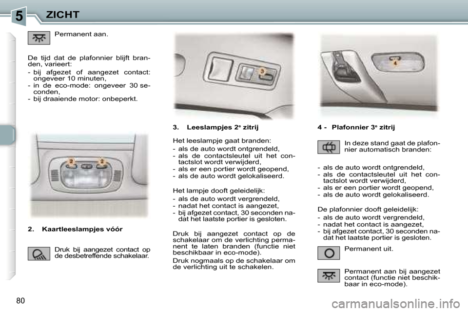 Peugeot 307 SW 2006  Handleiding (in Dutch) �5�Z�I�C�H�T
�8�0
�3�.�  �L�e�e�s�l�a�m�p�j�e�s� �2�e� �z�i�t�r�i�j�P�e�r�m�a�n�e�n�t� �u�i�t�.
�H�e�t� �l�e�e�s�l�a�m�p�j�e� �g�a�a�t� �b�r�a�n�d�e�n�: 
�-�  �a�l�s� �d�e� �a�u�t�o� �w�o�r�d�t� �o�n�
