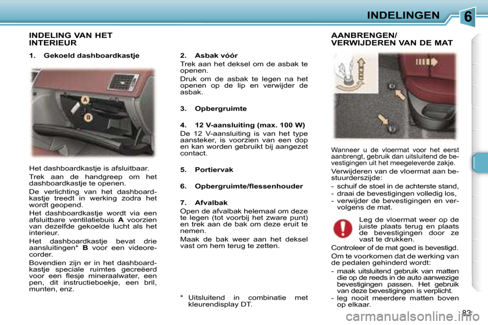 Peugeot 307 SW 2006  Handleiding (in Dutch) �6�I�N�D�E�L�I�N�G�E�N
�8�3
�I�N�D�E�L�I�N�G� �V�A�N� �H�E�T�  
�I�N�T�E�R�I�E�U�R
�2�.�  �A�s�b�a�k� �v�ó�ó�r 
�T�r�e�k�  �a�a�n�  �h�e�t�  �d�e�k�s�e�l�  �o�m�  �d�e�  �a�s�b�a�k�  �t�e�  
�o�p�e�