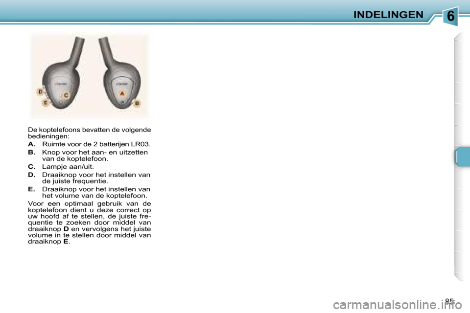 Peugeot 307 SW 2006  Handleiding (in Dutch) �6�I�N�D�E�L�I�N�G�E�N
�8�5
�D�e� �k�o�p�t�e�l�e�f�o�o�n�s� �b�e�v�a�t�t�e�n� �d�e� �v�o�l�g�e�n�d�e�  
�b�e�d�i�e�n�i�n�g�e�n�:
�A�.�  �R�u�i�m�t�e� �v�o�o�r� �d�e� �2� �b�a�t�t�e�r�i�j�e�n� �L�R�0�3