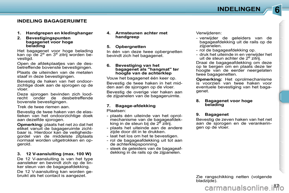 Peugeot 307 SW 2006  Handleiding (in Dutch) �6�I�N�D�E�L�I�N�G�E�N
�8�7
�I�N�D�E�L�I�N�G� �B�A�G�A�G�E�R�U�I�M�T�E
�4�.�  �A�r�m�s�t�e�u�n�e�n� �a�c�h�t�e�r� �m�e�t� �h�a�n�d�g�r�e�e�p
�5�.�  �O�p�b�e�r�g�n�e�t�t�e�n 
�I�n�  �é�é�n�  �v�a�n� 