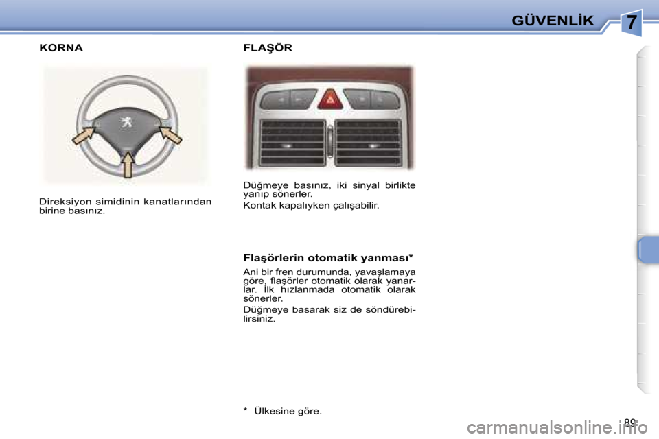 Peugeot 307 SW 2006  Kullanım Kılavuzu (in Turkish) �7�G�Ü�V�E�N�L�İ�K
�8�9
�D�ü�ğ�m�e�y�e�  �b�a�s�ı�n�ı�z�,�  �i�k�i�  �s�i�n�y�a�l�  �b�i�r�l�i�k�t�e�  
�y�a�n�ı�p� �s�ö�n�e�r�l�e�r�. 
�K�o�n�t�a�k� �k�a�p�a�l�ı�y�k�e�n� �ç�a�l�ı�ş�a�b�i