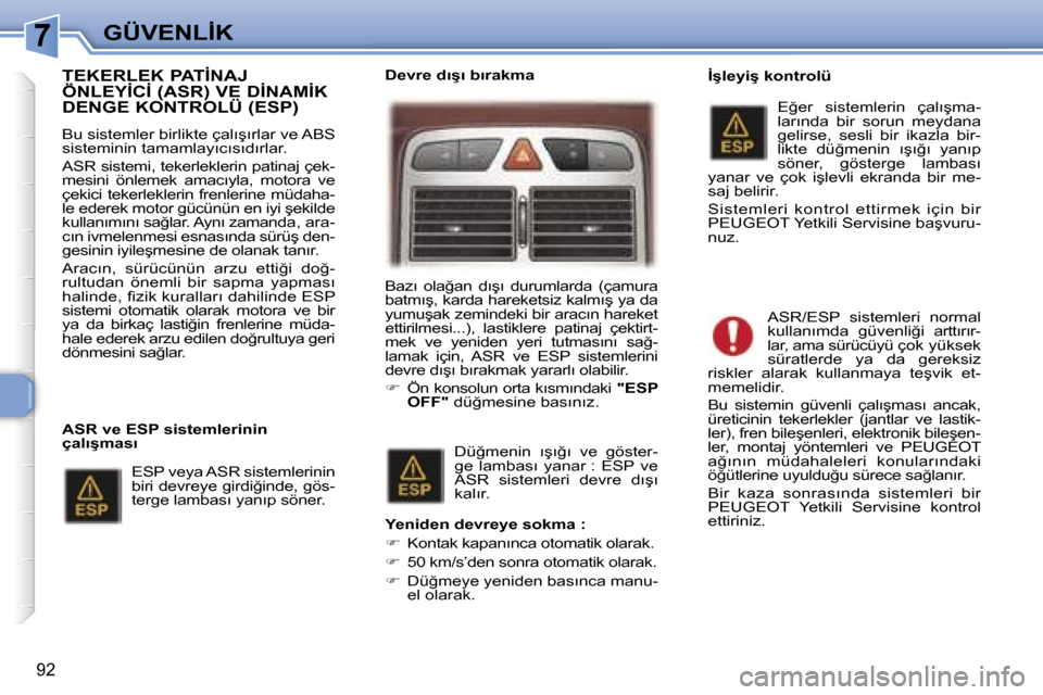 Peugeot 307 SW 2006  Kullanım Kılavuzu (in Turkish) �7�G�Ü�V�E�N�L�İ�K
�9�2
�T�E�K�E�R�L�E�K� �P�A�T�İ�N�A�J�  
�Ö�N�L�E�Y�İ�C�İ� �(�A�S�R�)� �V�E� �D�İ�N�A�M�İ�K� 
�D�E�N�G�E� �K�O�N�T�R�O�L�Ü� �(�E�S�P�)
�B�u� �s�i�s�t�e�m�l�e�r� �b�i�r�l�i�