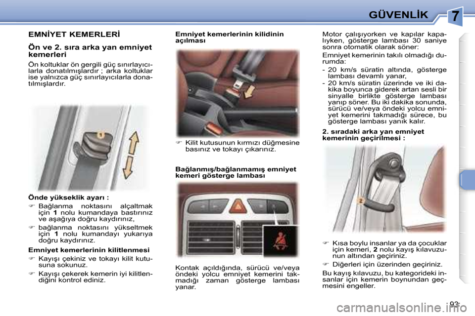 Peugeot 307 SW 2006  Kullanım Kılavuzu (in Turkish) �7�G�Ü�V�E�N�L�İ�K
�9�3
�Ö�n�d�e� �y�ü�k�s�e�k�l�i�k� �a�y�a�r�ı� �: 
��  �B�a�ğ�l�a�n�m�a�  �n�o�k�t�a�s�ı�n�ı�  �a�l�ç�a�l�t�m�a�k� 
�i�ç�i�n�  �1�  �n�o�l�u�  �k�u�m�a�n�d�a�y�a�  �b�a