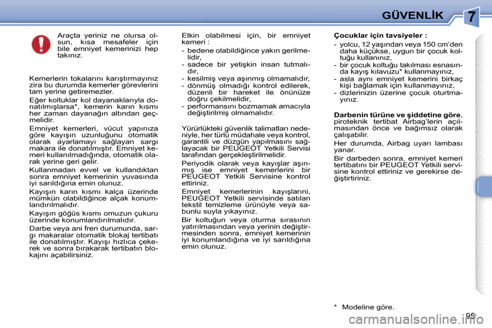 Peugeot 307 SW 2006  Kullanım Kılavuzu (in Turkish) �7�G�Ü�V�E�N�L�İ�K
�9�5
�A�r�a�ç�t�a�  �y�e�r�i�n�i�z�  �n�e�  �o�l�u�r�s�a�  �o�l�- 
�s�u�n�,�  �k�ı�s�a�  �m�e�s�a�f�e�l�e�r�  �i�ç�i�n� 
�b�i�l�e�  �e�m�n�i�y�e�t�  �k�e�m�e�r�i�n�i�z�i�  �h�e