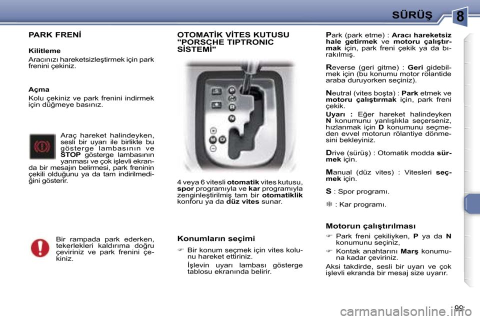 Peugeot 307 SW 2006  Kullanım Kılavuzu (in Turkish) �8
�9�9
�P�A�R�K� �F�R�E�N�İ
�K�i�l�i�t�l�e�m�e 
�A�r�a�c�ı�n�ı�z�ı� �h�a�r�e�k�e�t�s�i�z�l�e�ş�t�i�r�m�e�k� �i�ç�i�n� �p�a�r�k�  
�f�r�e�n�i�n�i� �ç�e�k�i�n�i�z�.�A�r�a�ç�  �h�a�r�e�k�e�t�  �