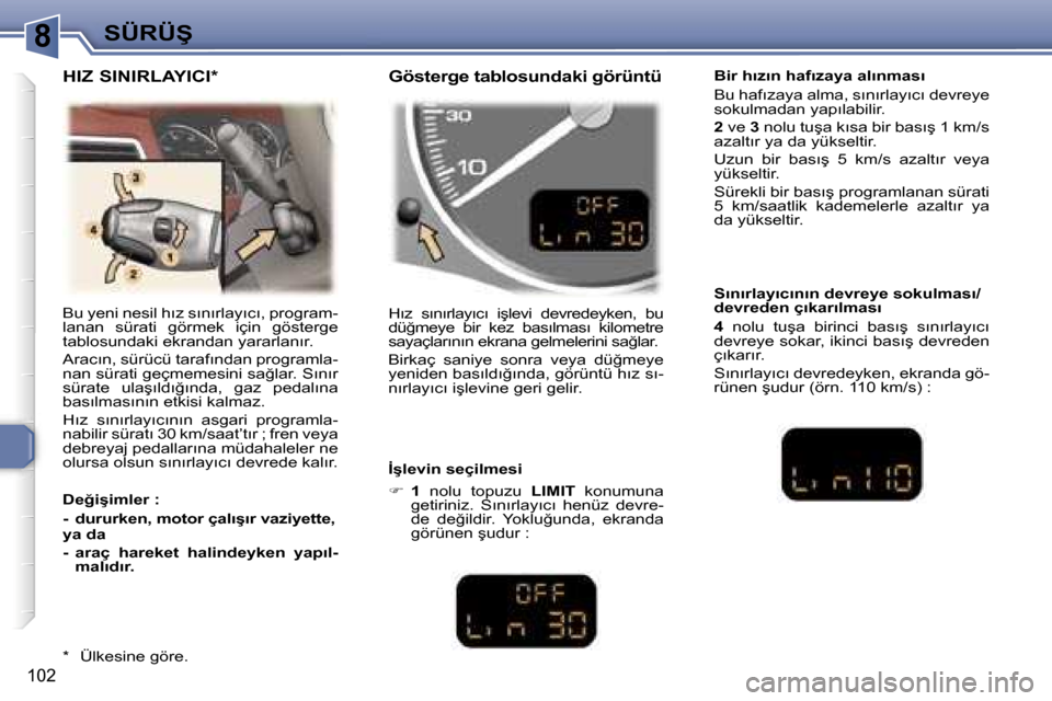 Peugeot 307 SW 2006  Kullanım Kılavuzu (in Turkish) �8
�1�0�2
�B�u� �y�e�n�i� �n�e�s�i�l� �h�ı�z� �s�ı�n�ı�r�l�a�y�ı�c�ı�,� �p�r�o�g�r�a�m�- 
�l�a�n�a�n�  �s�ü�r�a�t�i�  �g�ö�r�m�e�k�  �i�ç�i�n�  �g�ö�s�t�e�r�g�e� 
�t�a�b�l�o�s�u�n�d�a�k�i� �e